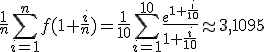 \frac{1}{n}\Bigsum_{i=1}^{n}f(1+\frac{i}{n})= \frac{1}{10}\Bigsum_{i=1}^{10}\frac{e^{1+\frac{i}{10}}}{1+\frac{i}{10}}\approx 3,1095